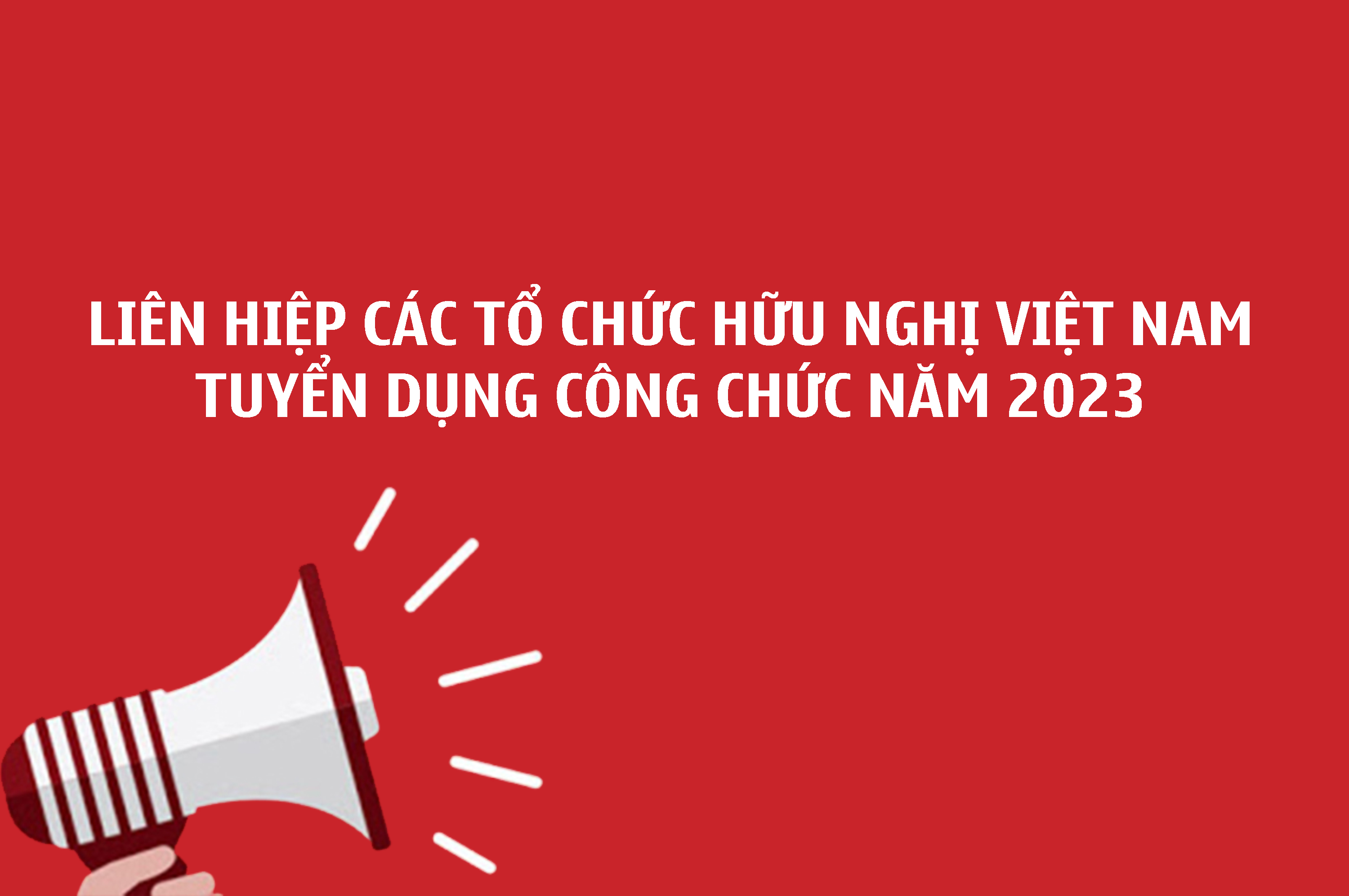 thong-bao-tuyen-dung-cong-chuc-cua-lien-hiep-cac-to-chuc-huu-nghi-viet-nam