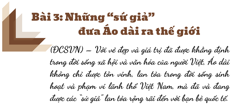 Bài 3: Những "sứ giả" đưa Áo dài ra thế giới