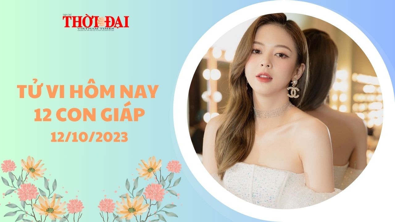 Tử vi hôm nay 12/10/2023 12 con giáp: Dần Thìn cuộc sống “nở hoa”