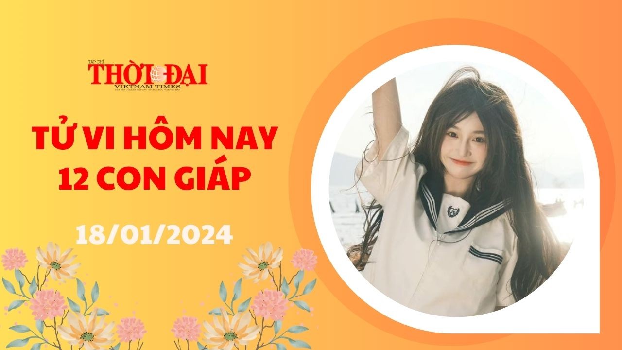 Tử vi hôm nay 12 con giáp 18/1/2024: Thân Quý nhân trợ mệnh sự nghiệp lên hương
