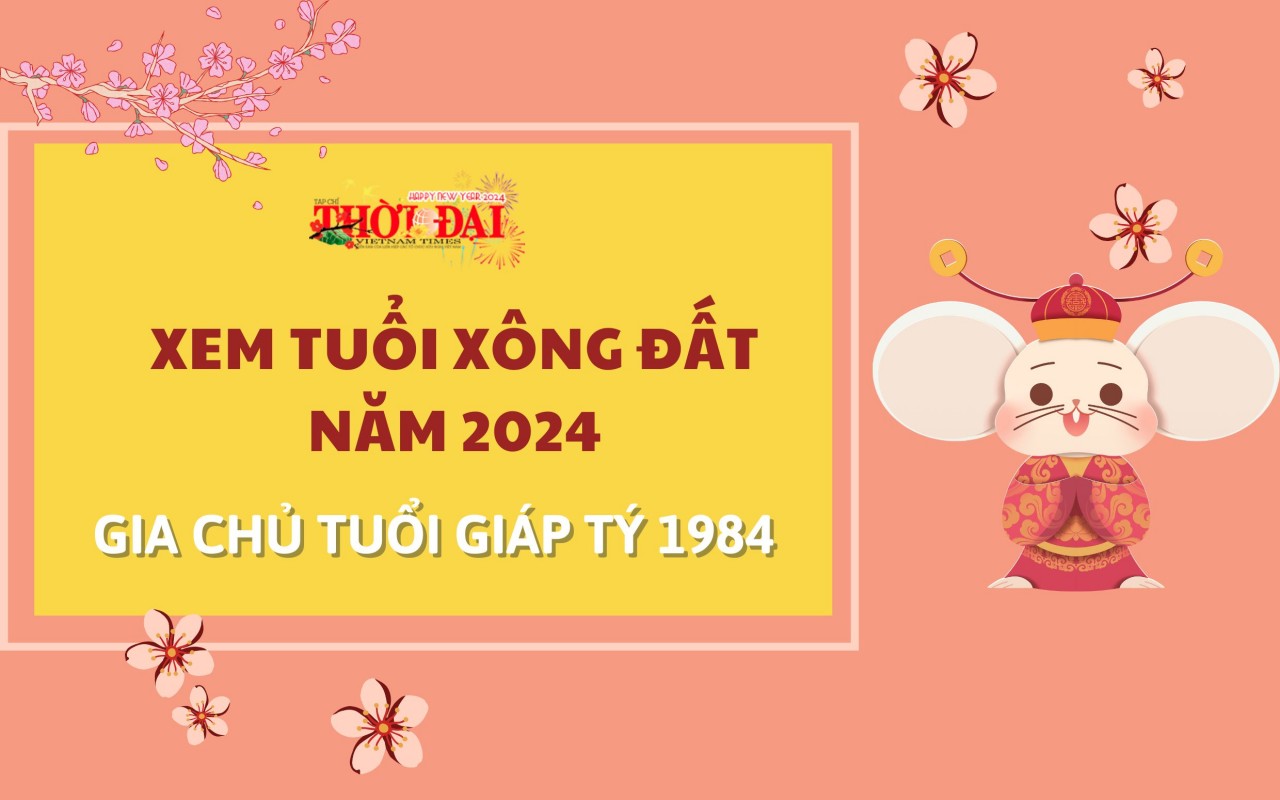 Tuổi xông đất năm 2024 cho gia chủ tuổi Giáp Tý 1984