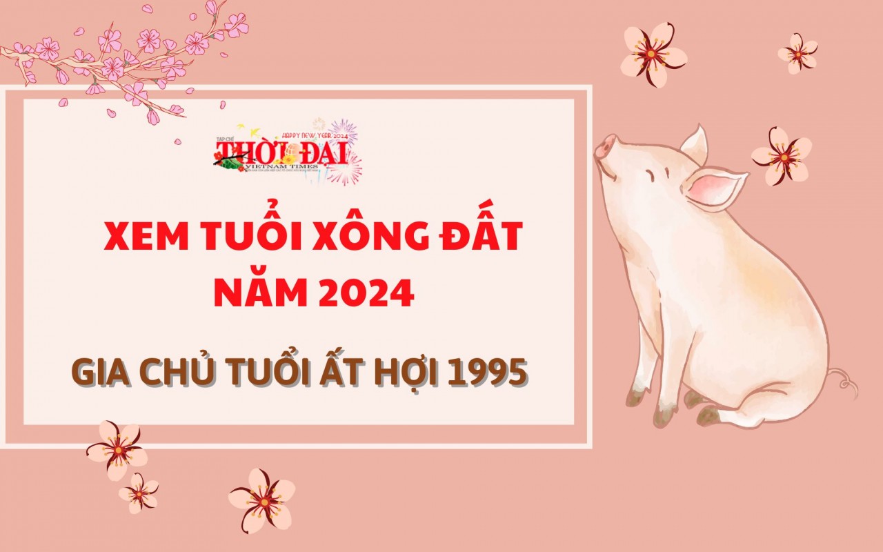 Tuổi xông đất năm 2024 cho gia chủ tuổi Ất Hợi 1995