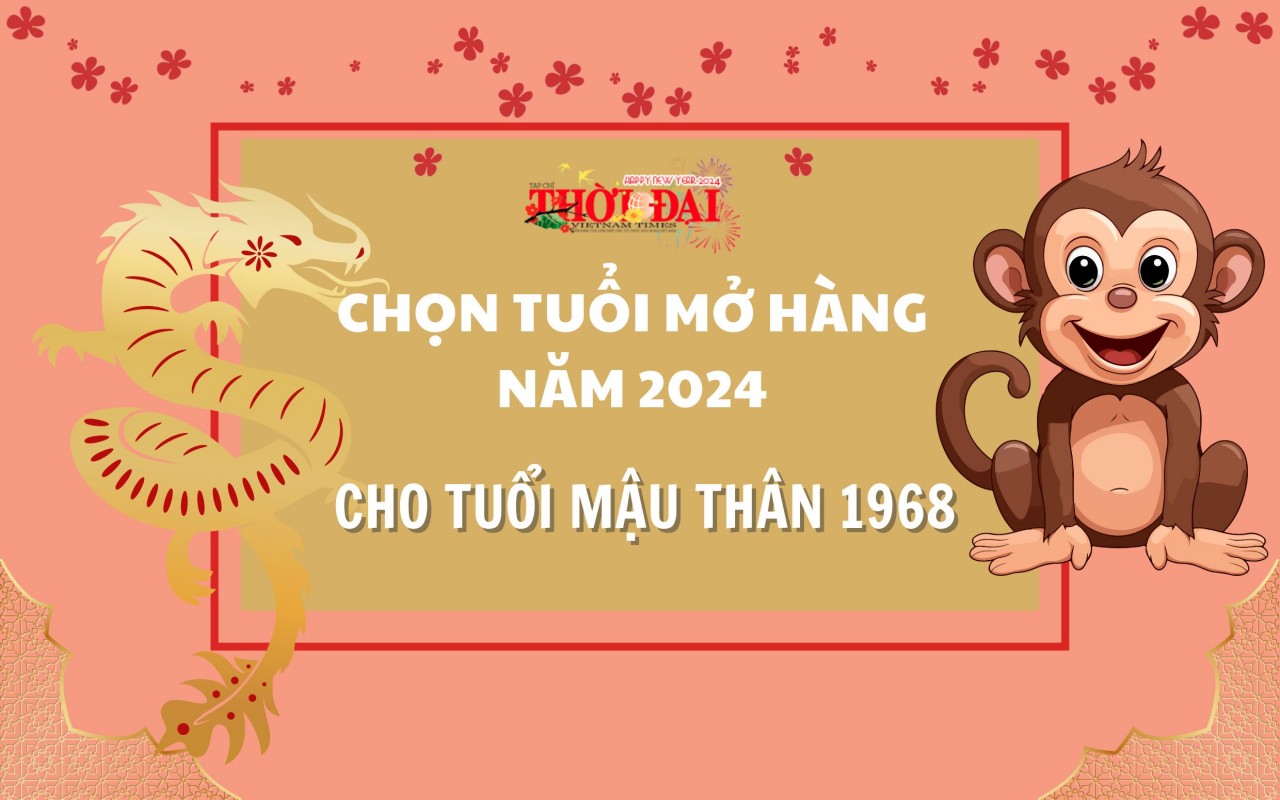 Tuổi mở hàng năm 2024 cho người tuổi Mậu Thân 1968