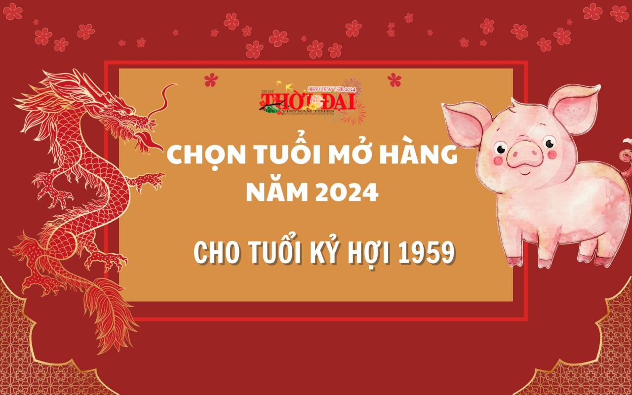 Tuổi mở hàng năm 2024 cho người tuổi Kỷ Hợi 1959