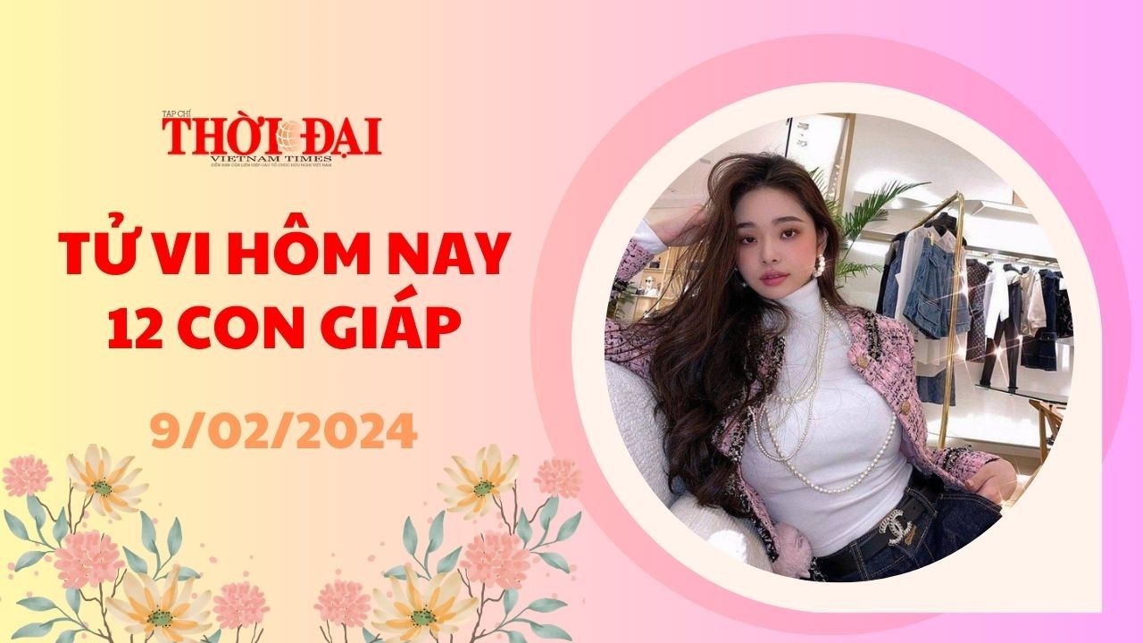 Tử vi hôm nay 12 con giáp 9/2/2024: Tỵ tìm được lý tưởng cho cuộc đời mình