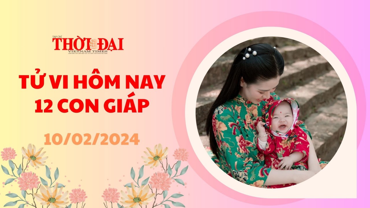 Tử vi hôm nay 12 con giáp 10/2/2024: Ngày mùng 1 Tết đầy may mắn