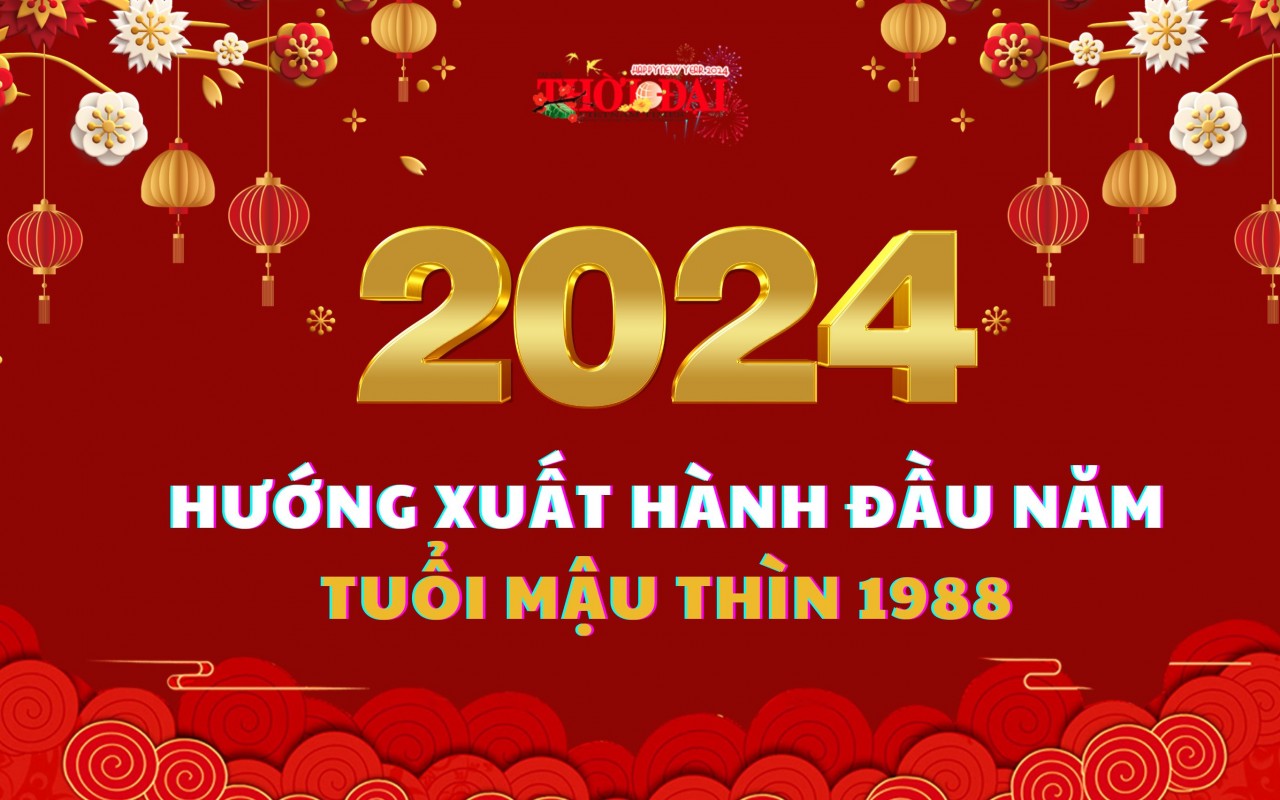 Ngày giờ hướng xuất hành năm 2024 cho người tuổi Mậu Thìn 1988