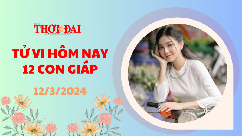 Tử vi hôm nay 12 con giáp 12/3/2024: Dần gặp nhiều khó khăn