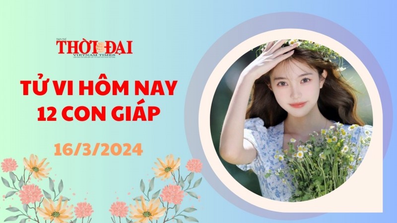 Tử vi hôm nay 12 con giáp 16/3/2024: Tý gặp quý nhân công việc thăng tiến