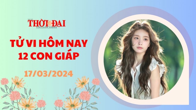 Tử vi hôm nay 12 con giáp 17/3/2024: Mão tài lộ sa sút Tỵ tiền bạc dội về