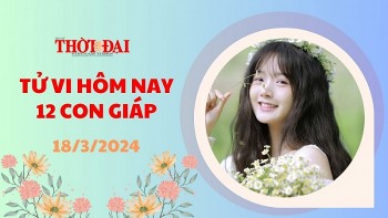 Tử vi hôm nay 12 con giáp 18/3/2024: Thân tài lộc tăng phi mã, sự nghiệp lên hương