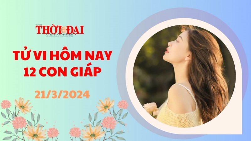 Tử vi hôm nay 12 con giáp 21/3/2024: Tý may mắn đủ đường