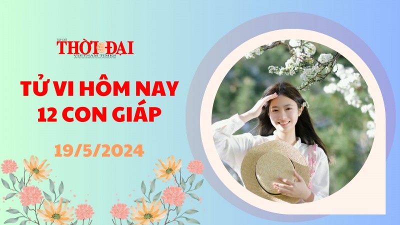Tử vi hôm nay 12 con giáp 19/5/2024: Dần gặp gỡ nhiều cơ hội tài lộc