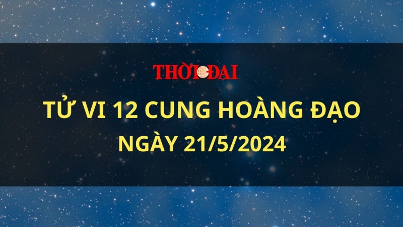 Tử vi hôm nay 12 cung hoàng đạo 21/5/2024: Sư Tử có nguồn năng lượng dồi dào trong ngày này