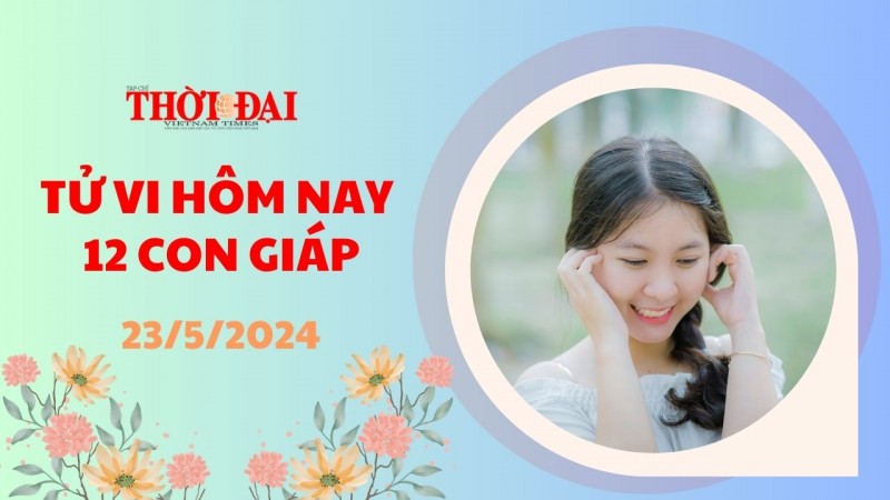 Tử vi hôm nay 12 con giáp 23/5/2024: Tý gặp phải nhiều chuyện không như ý muốn