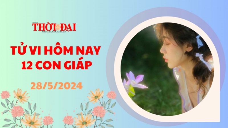 Tử vi hôm nay 12 con giáp 28/5/2024: Thân nhận tin vui đường tài chính