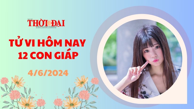Tử vi hôm nay 12 con giáp 4/6/2024: Mùi gặp nhiều trở ngại