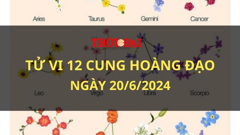 Tử vi hôm nay 12 cung hoàng đạo 20/6/2024: Xử Nữ đón nhận nhiều tin mới mẻ