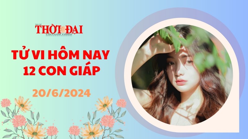 Tử vi hôm nay 12 con giáp 20/6/2024: Mùi tài lộc rủng rỉnh chảy về túi
