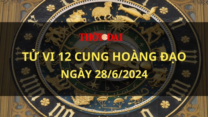 Tử vi hôm nay 12 cung hoàng đạo 28/6/2024: Một ngày thành công của Bọ Cạp