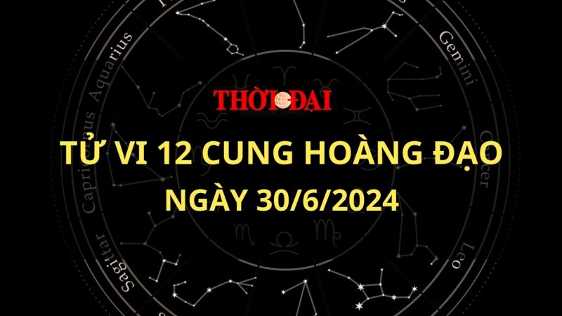 Tử vi hôm nay 12 cung hoàng đạo 30/6/2024: Kim Ngưu túi tiền rủng rỉnh