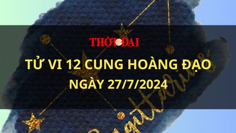 Tử vi hôm nay 12 cung hoàng đạo 27/7/2024: Bạch Dương gặp một vài rắc rối