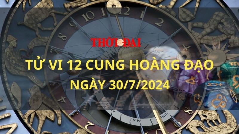 Tử vi hôm nay 12 cung hoàng đạo 30/7/2024: Song Tử đón tin vui về tiền bạc