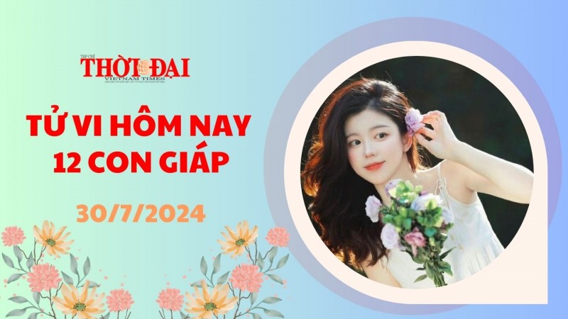 Tử vi hôm nay 12 con giáp 30/7/2024: Dậu nhận được tin vui trên con đường sự nghiệp