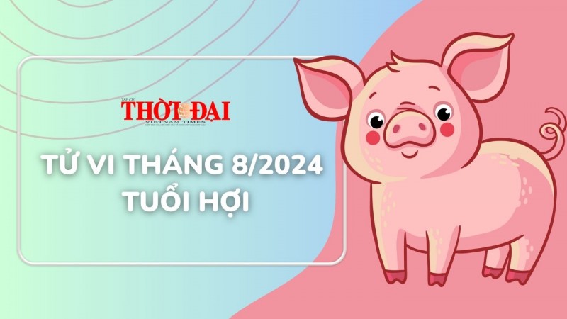 Tử vi tuổi Hợi Tháng 8/2024: Tiền bạc dư dả, công việc gặp nhiều trở ngại