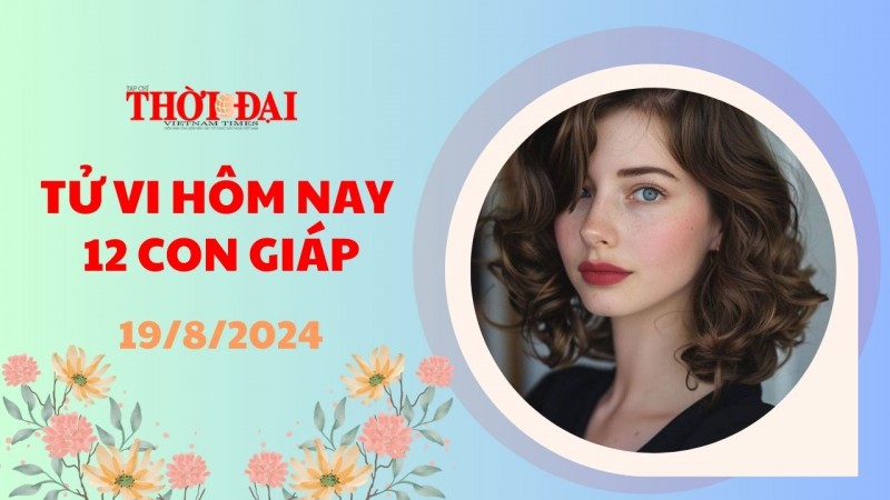 Tử vi hôm nay 12 con giáp 19/8/2024: Tý – Mùi vận may đeo bám mãi không dứt