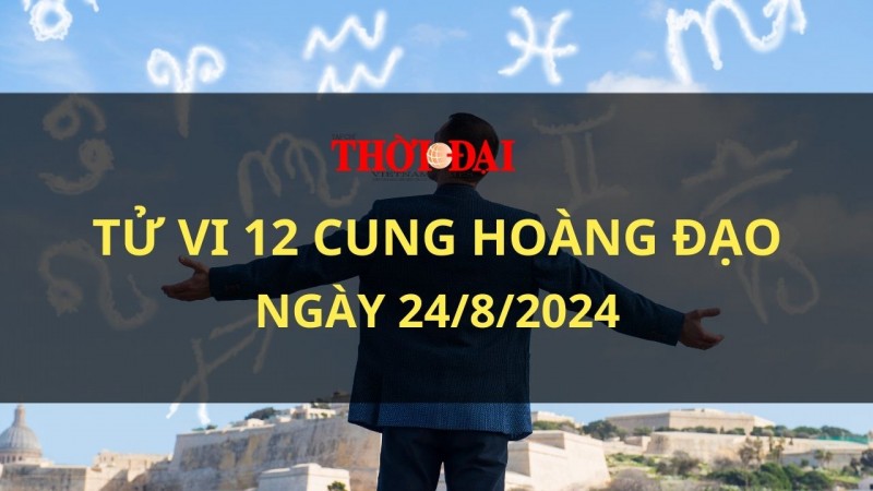 Tử vi hôm nay 12 cung hoàng đạo 24/8/2024: Song Ngư không nên bướng bỉnh cứng đầu trong ngày này