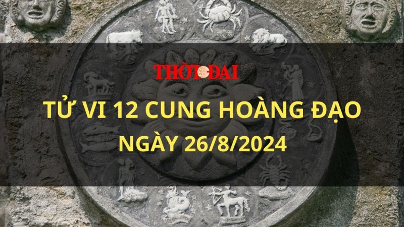 Tử vi hôm nay 12 cung hoàng đạo 26/8/2024: Bảo Bình rơi vào cảnh thiếu thốn