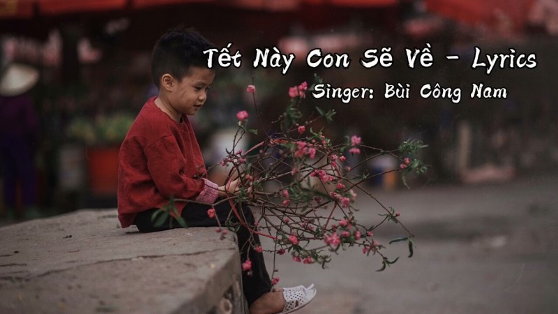 Nhạc Tết 2025: Lời bài hát (Lyrics) "Tết này con sẽ về” – Bùi Công Nam