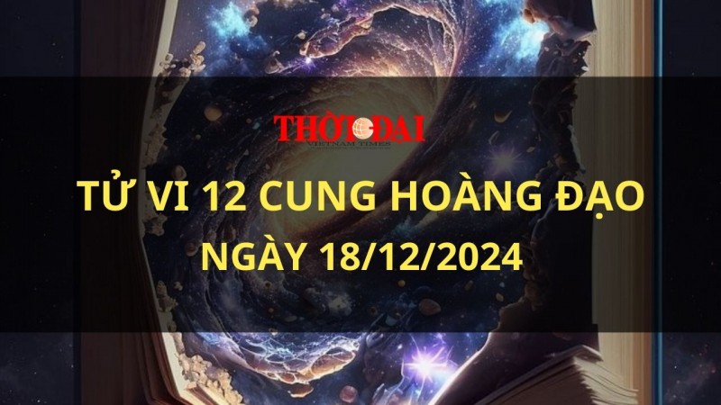 Tử vi hôm nay 12 cung hoàng đạo 18/12/2024: Sư Tử thiếu tự tin khi đối mặt khó khăn