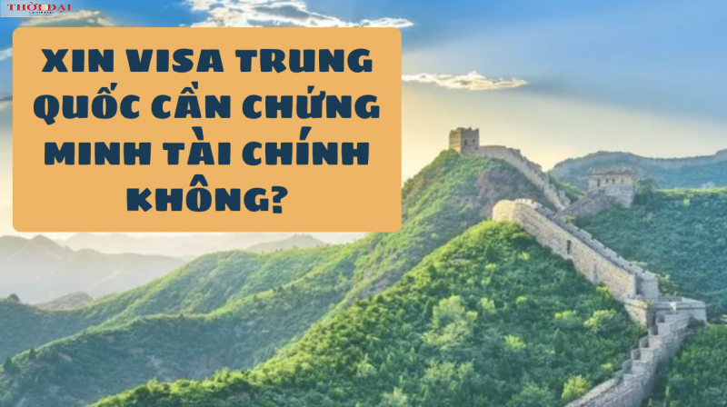 Xin visa Trung Quốc có cần chứng minh tài chính không?