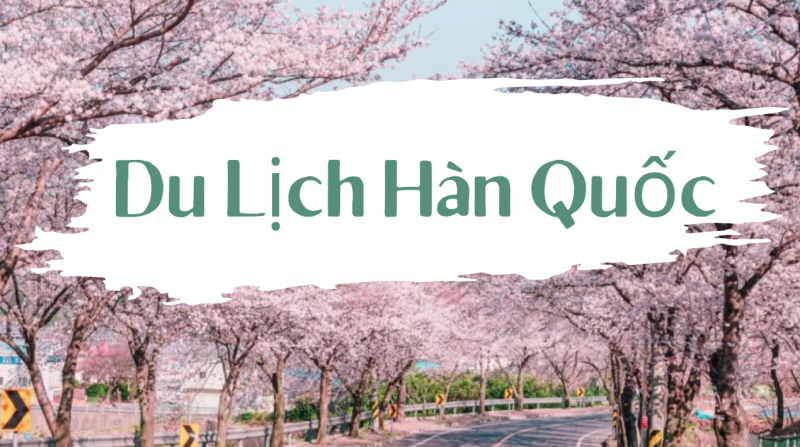 Du lịch Hàn Quốc: Những thủ tục cần thiết