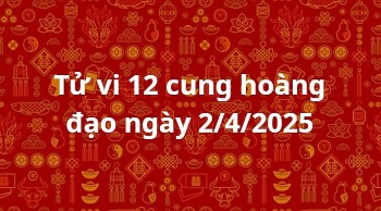 Tử vi 12 cung hoàng đạo ngày 2/4/2025: Cự Giải biến động