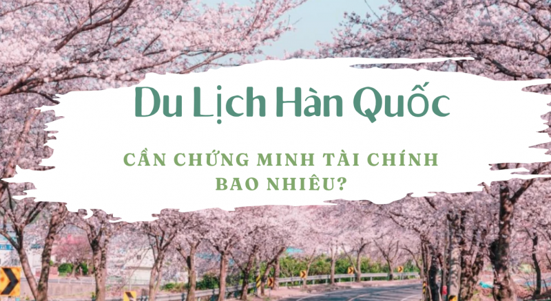 Du lịch Hàn Quốc có cần chứng minh tài chính không?
