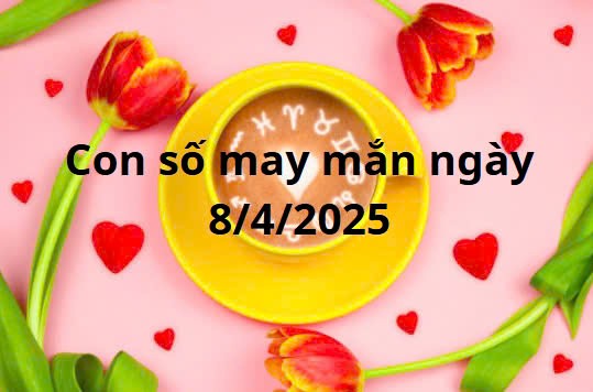 Con số may mắn của 12 cung hoàng đạo ngày 8/4/2025