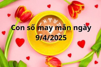 Con số may mắn của 12 cung hoàng đạo ngày 9/4/2025
