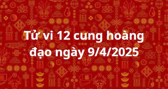 Tử vi 12 cung hoàng đạo hôm nay ngày 9/4/2025: tín hiệu tích cực về mặt tài chính cho Kim Ngưu