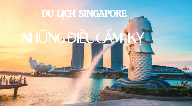 những điều cần lưu ý khi du lịch Singapore