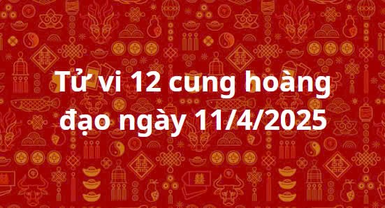 Tử vi 12 cung hoàng đạo hôm nay ngày 11/4/2025: Cự Giải cẩn trọng tiền bạc