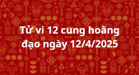 Tử vi 12 cung hoàng đạo hôm nay ngày 12/4/2025: Bạch Dương thu nhập tăng