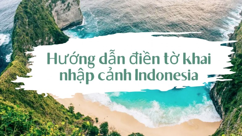 Hướng dẫn điền tờ khai nhập cảnh khi đi du lịch Indonesia