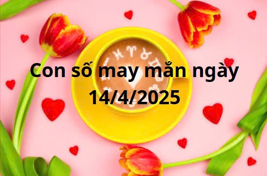 Con số may mắn của 12 cung hoàng đạo hôm nay ngày 14/4/2025