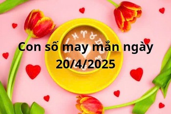 Con số may mắn của 12 cung hoàng đạo hôm nay ngày 20/4/2025