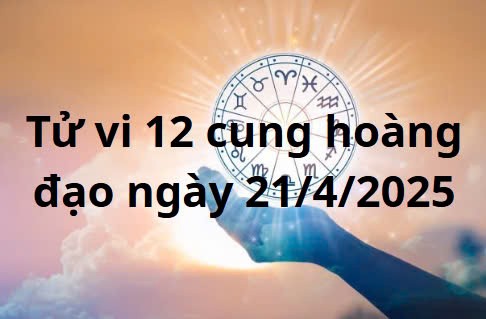 Tử vi 12 cung hoàng đạo hôm nay ngày 21/4/2025: Thiên Bình tình cảm thuận lợi