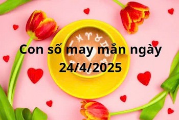 Con số may mắn của 12 cung hoàng đạo hôm nay ngày 24/4/2025