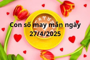 Con số may mắn của 12 cung hoàng đạo hôm nay ngày 27/4/2025